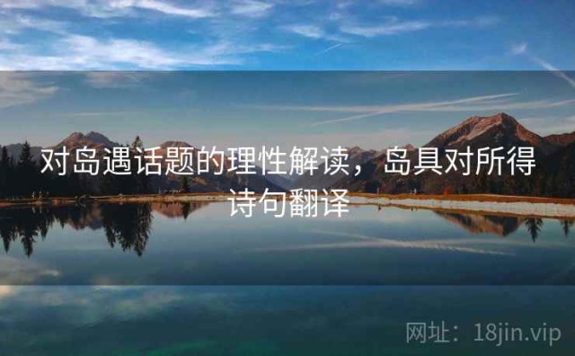 对岛遇话题的理性解读，岛具对所得诗句翻译