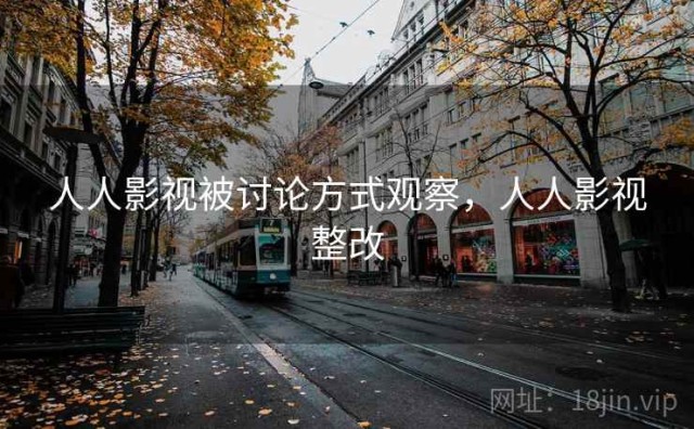 人人影视被讨论方式观察，人人影视整改