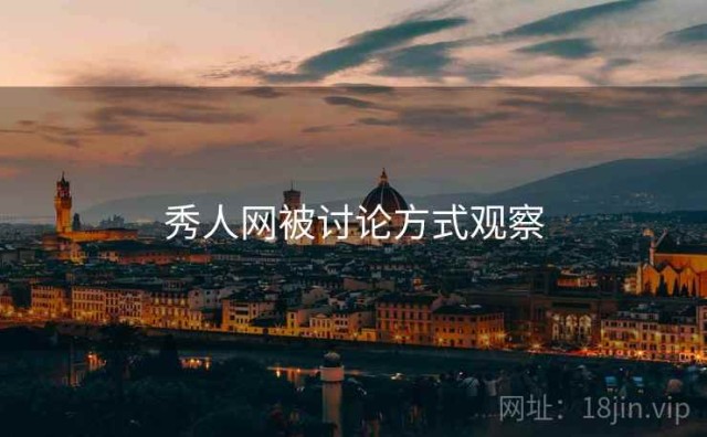 秀人网被讨论方式观察
