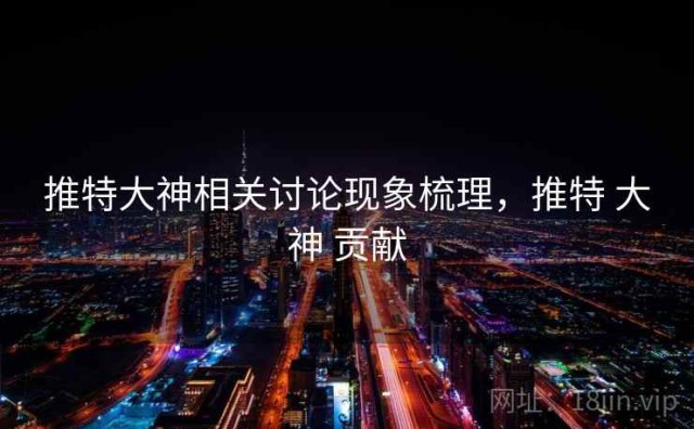 推特大神相关讨论现象梳理，推特 大神 贡献