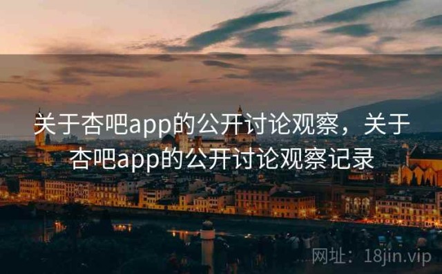 关于杏吧app的公开讨论观察，关于杏吧app的公开讨论观察记录