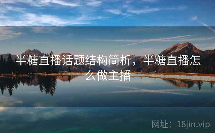 半糖直播话题结构简析，半糖直播怎么做主播