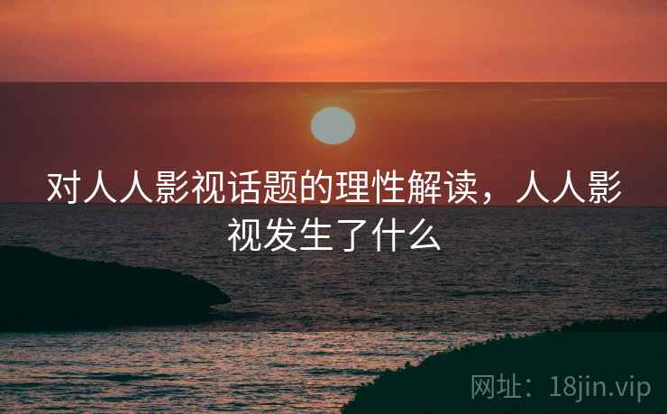 对人人影视话题的理性解读，人人影视发生了什么