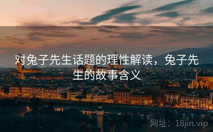 对兔子先生话题的理性解读，兔子先生的故事含义