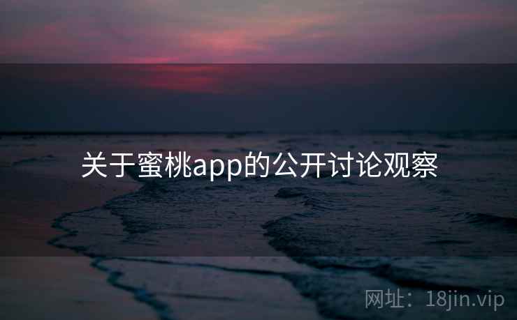 关于蜜桃app的公开讨论观察