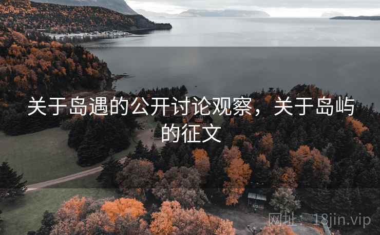 关于岛遇的公开讨论观察，关于岛屿的征文