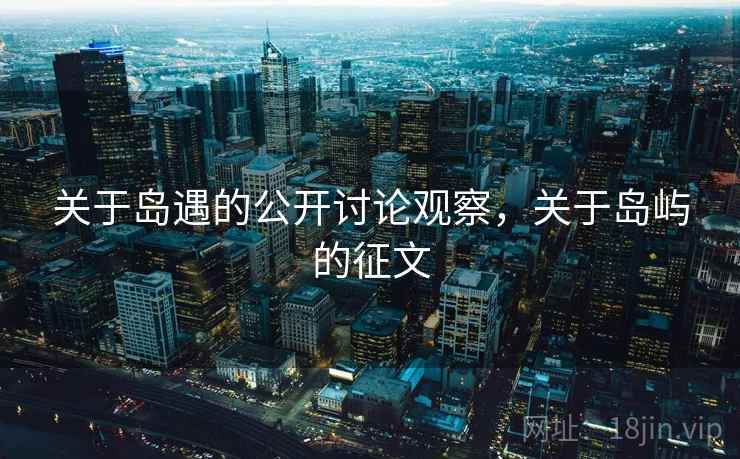 关于岛遇的公开讨论观察，关于岛屿的征文