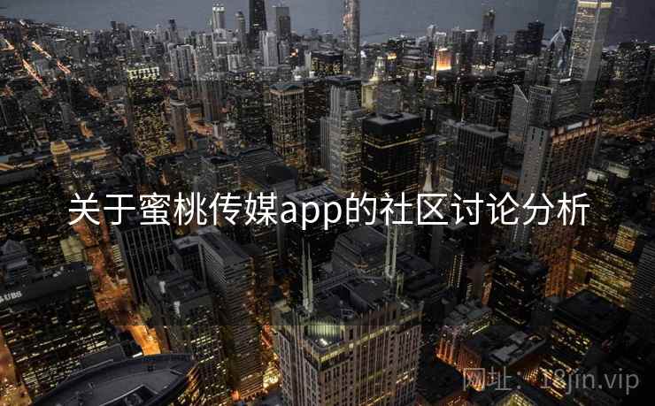 关于蜜桃传媒app的社区讨论分析
