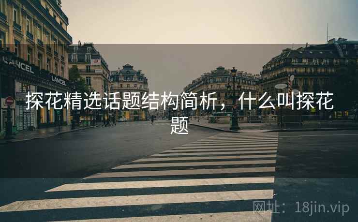 探花精选话题结构简析，什么叫探花题