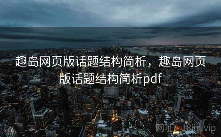 趣岛网页版话题结构简析，趣岛网页版话题结构简析pdf