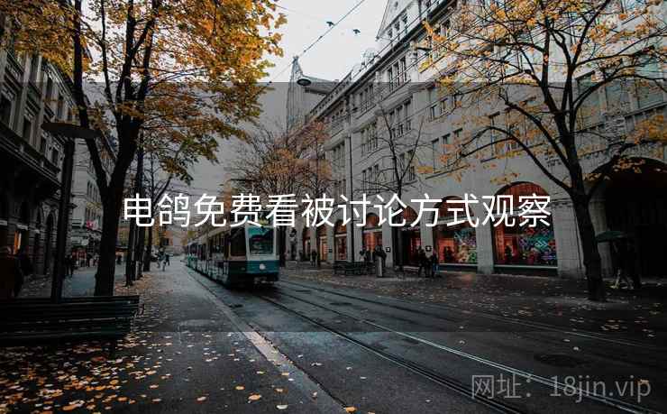 电鸽免费看被讨论方式观察