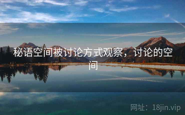 秘语空间被讨论方式观察，讨论的空间