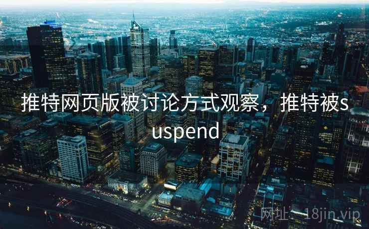 推特网页版被讨论方式观察，推特被suspend