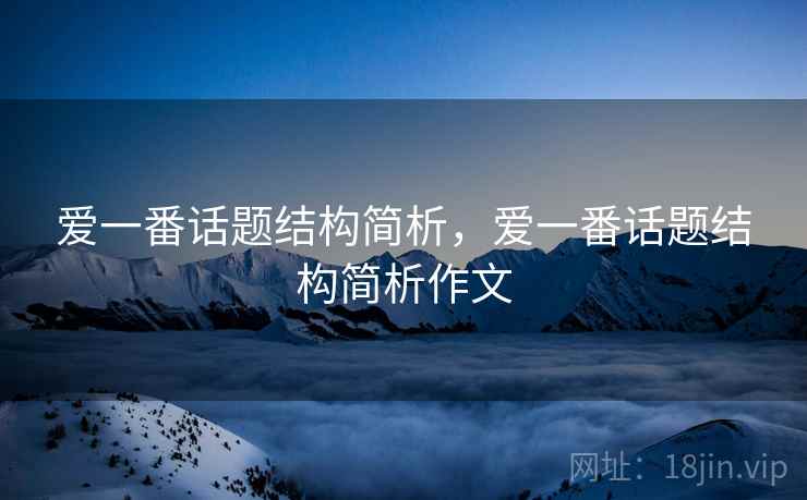 爱一番话题结构简析，爱一番话题结构简析作文