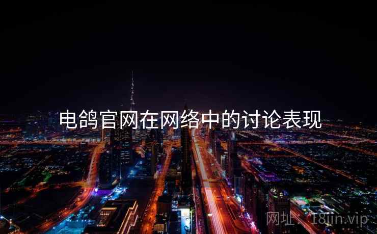 电鸽官网在网络中的讨论表现