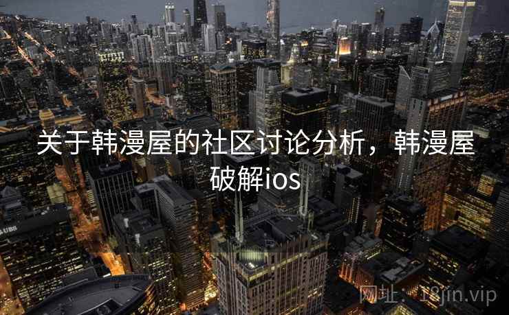 关于韩漫屋的社区讨论分析，韩漫屋破解ios